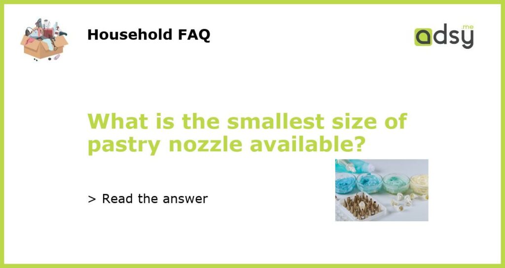 What is the smallest size of pastry nozzle available featured