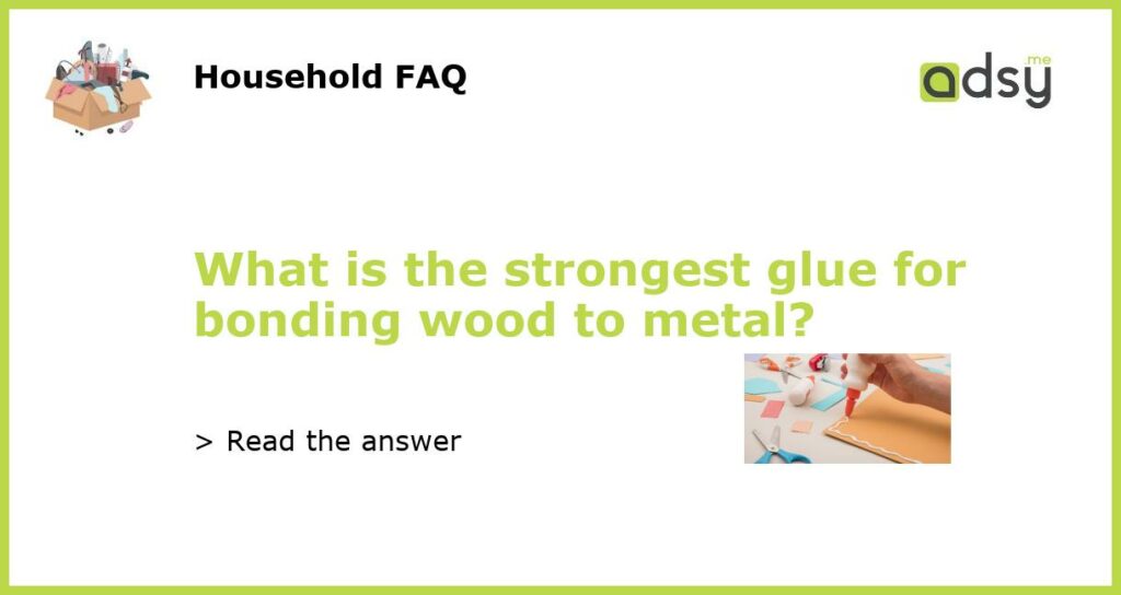 What is the strongest glue for bonding wood to metal featured