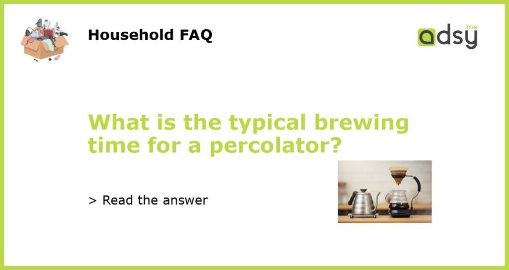 What is the typical brewing time for a percolator featured