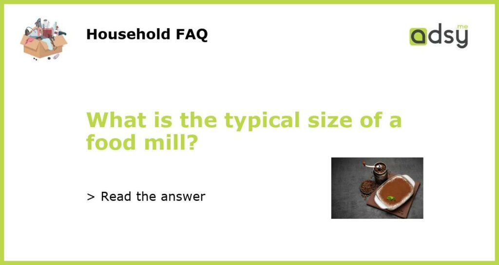 What is the typical size of a food mill featured