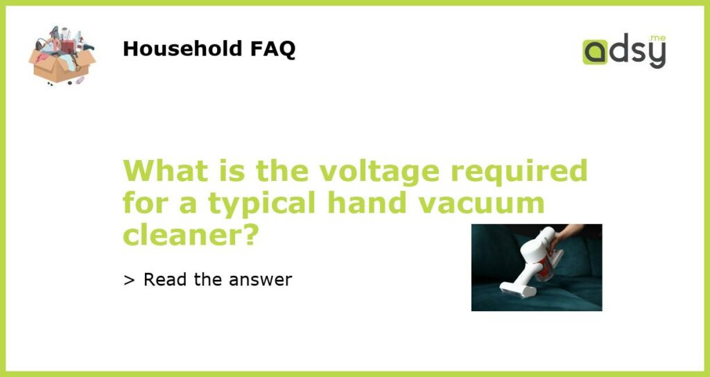 What is the voltage required for a typical hand vacuum cleaner featured