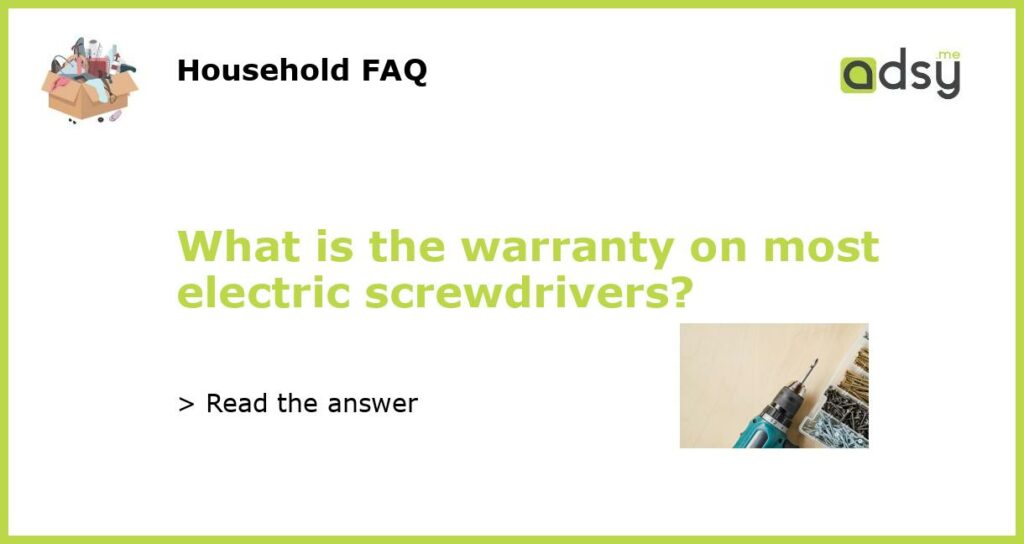 What is the warranty on most electric screwdrivers featured