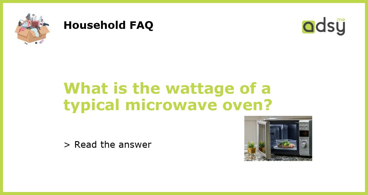 What is the wattage of a typical microwave oven?