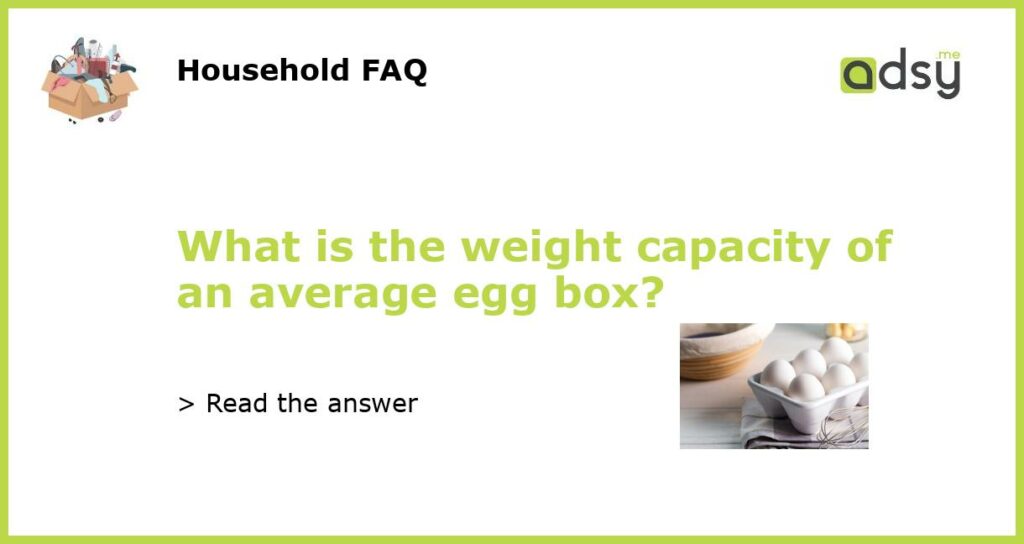 What is the weight capacity of an average egg box featured