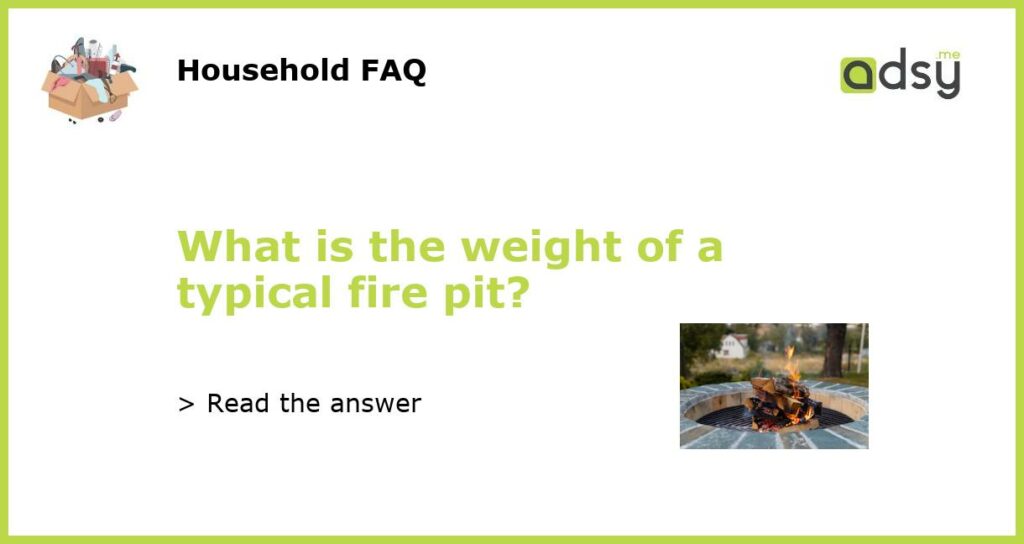 What is the weight of a typical fire pit featured