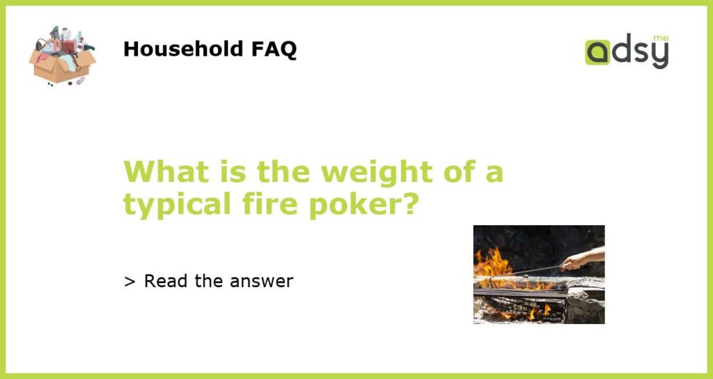 What is the weight of a typical fire poker featured
