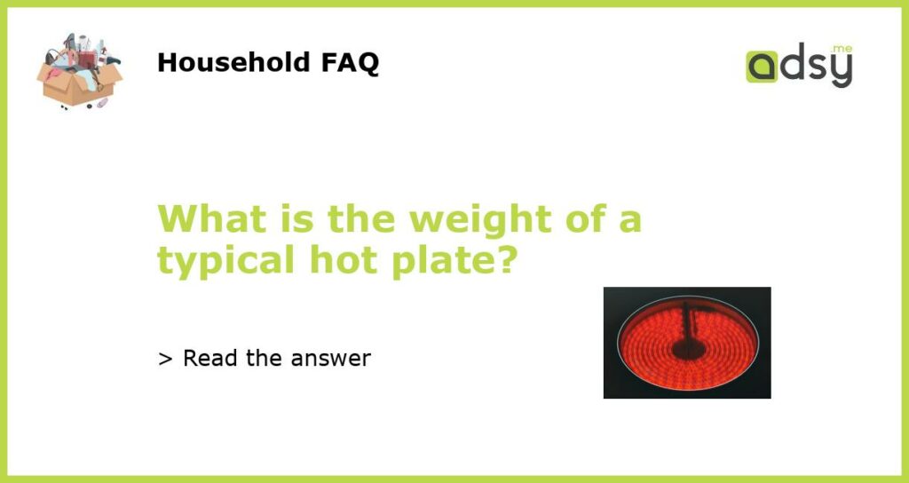 What is the weight of a typical hot plate featured