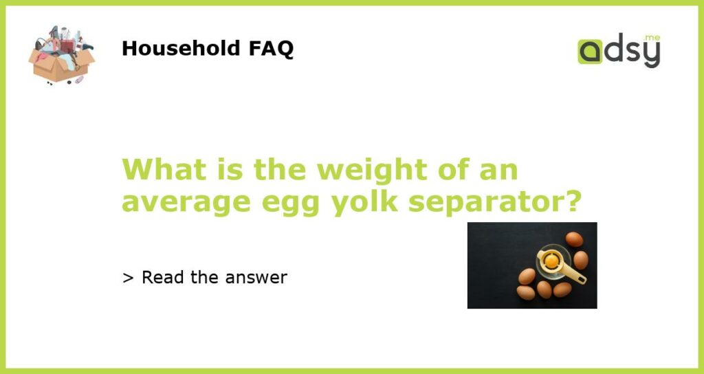 What is the weight of an average egg yolk separator featured