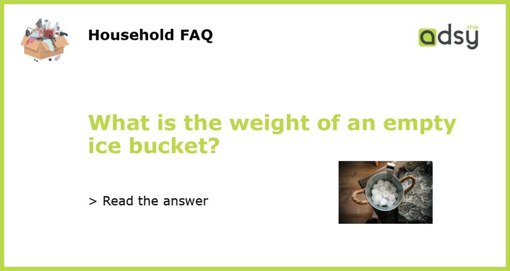 What is the weight of an empty ice bucket featured