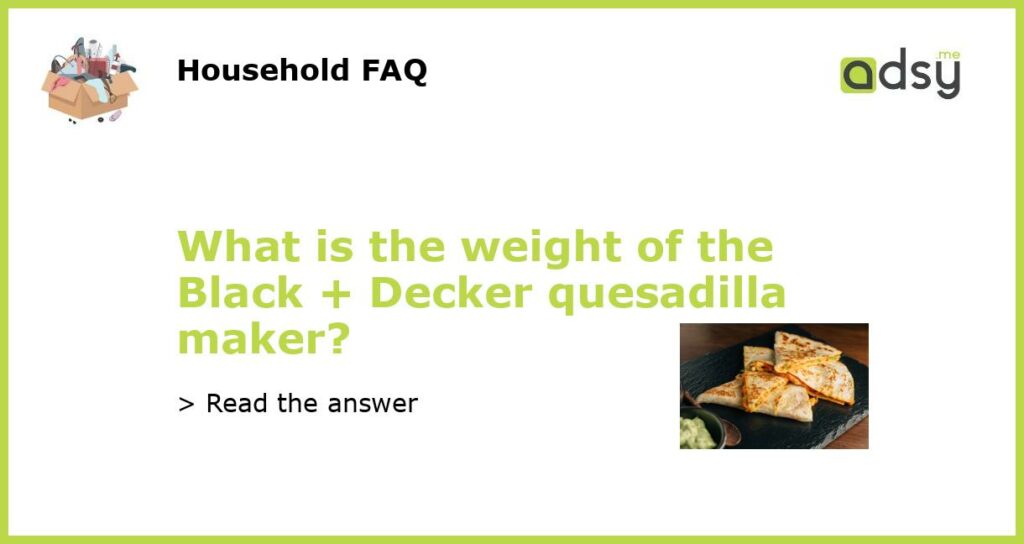 What is the weight of the Black Decker quesadilla maker featured