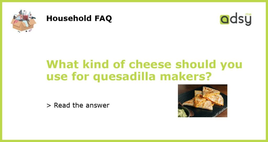 What kind of cheese should you use for quesadilla makers featured
