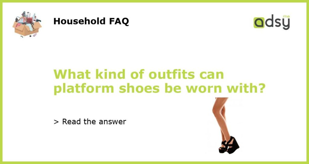 What kind of outfits can platform shoes be worn with?