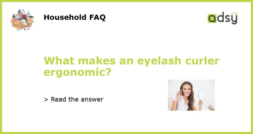 What makes an eyelash curler ergonomic featured