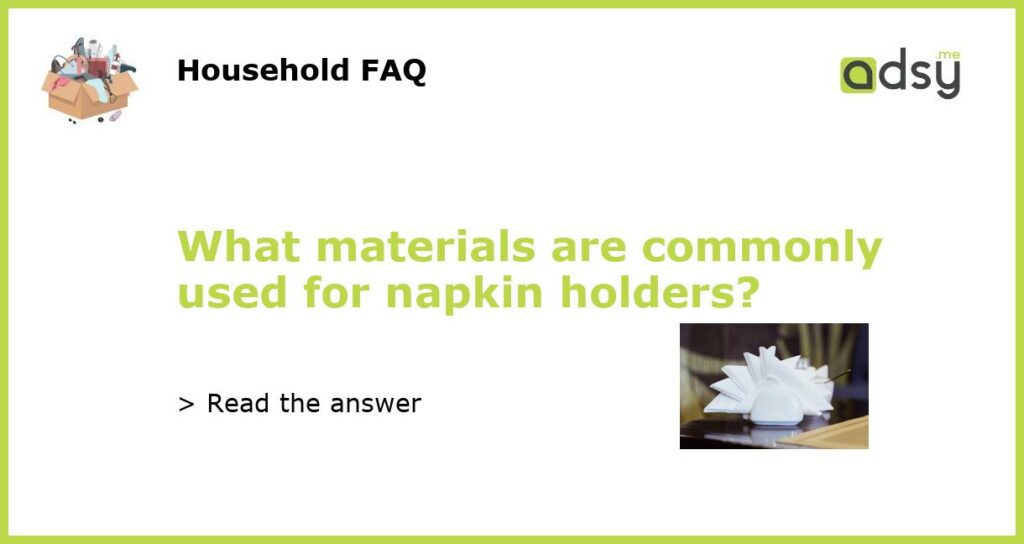 What materials are commonly used for napkin holders featured