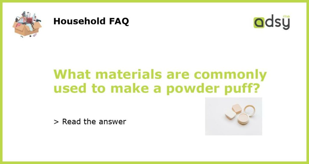 What materials are commonly used to make a powder puff featured