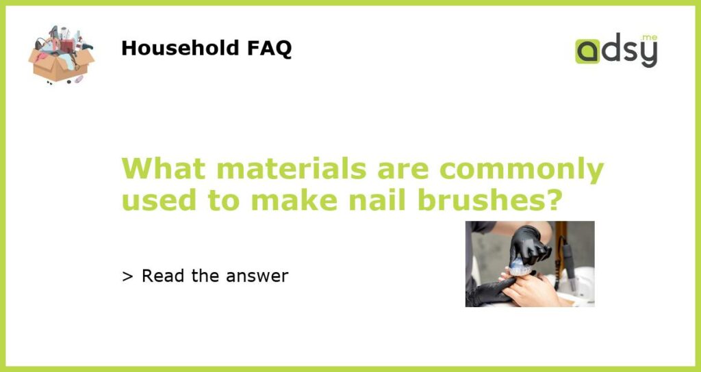 What materials are commonly used to make nail brushes featured