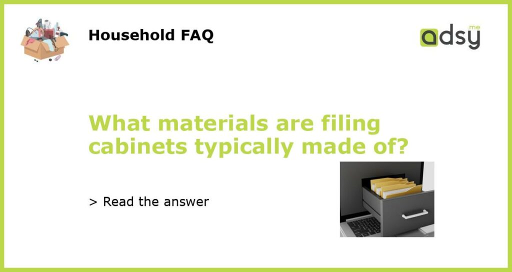 What materials are filing cabinets typically made of?