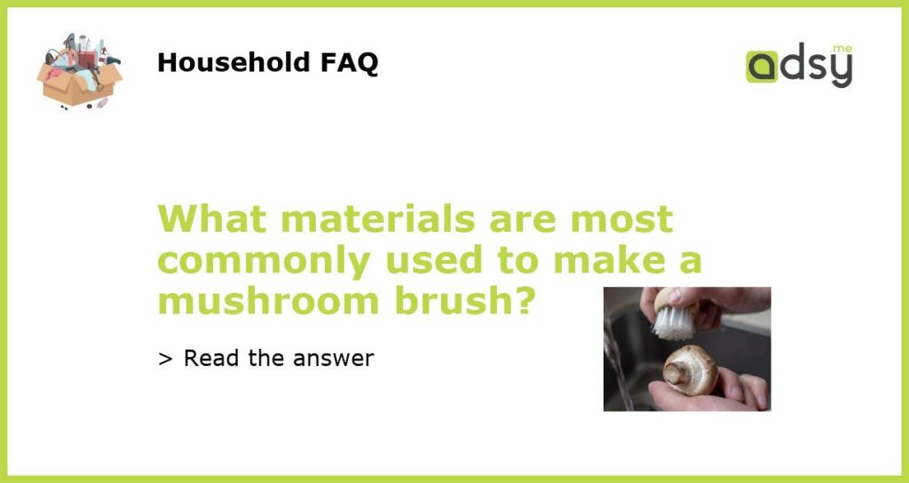 What materials are most commonly used to make a mushroom brush featured