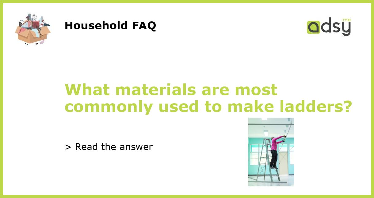What materials are most commonly used to make ladders?