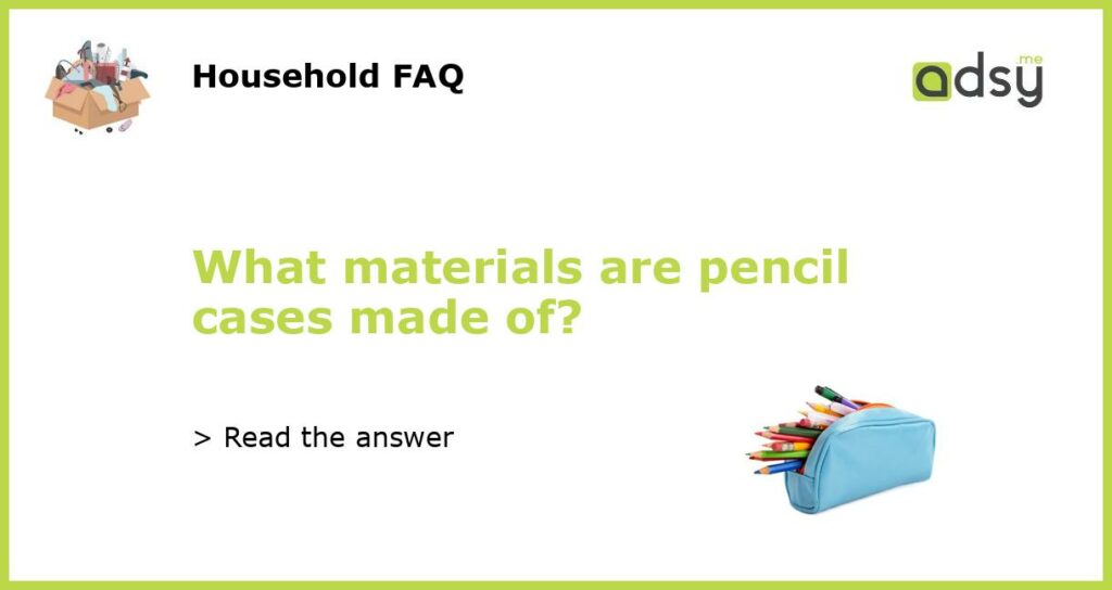 What materials are pencil cases made of featured