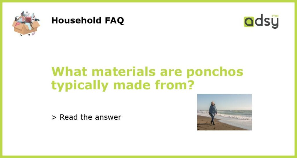 What materials are ponchos typically made from?