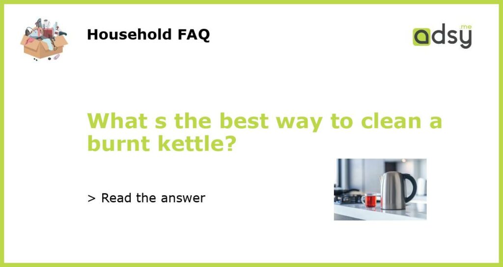 What s the best way to clean a burnt kettle featured