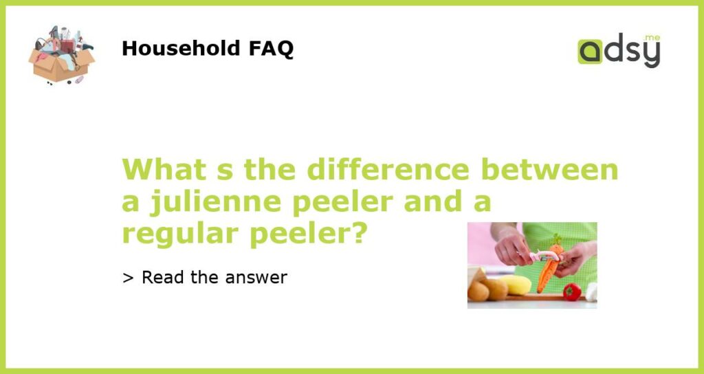 What s the difference between a julienne peeler and a regular peeler featured