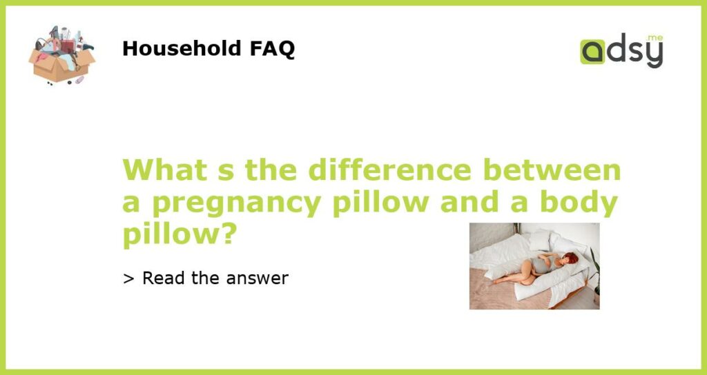 What s the difference between a pregnancy pillow and a body pillow?