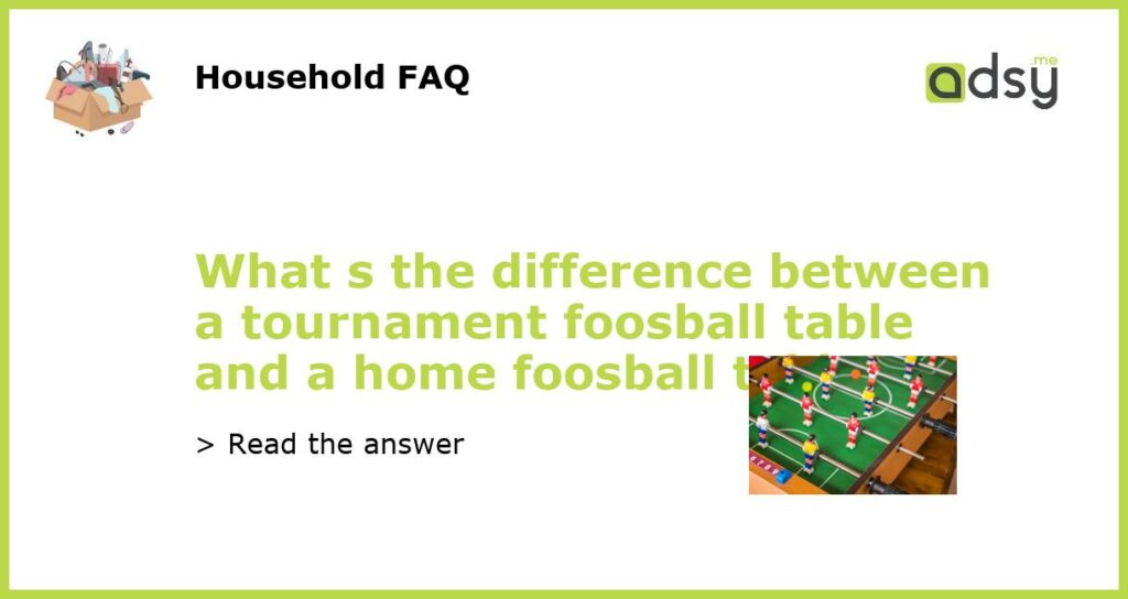 What s the difference between a tournament foosball table and a home foosball table featured
