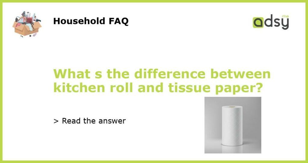 What s the difference between kitchen roll and tissue paper featured