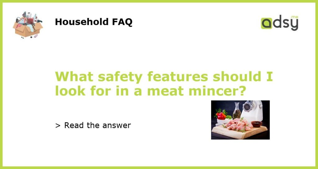 What safety features should I look for in a meat mincer featured