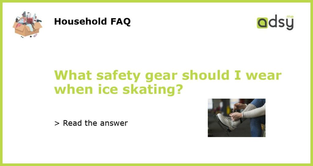 What safety gear should I wear when ice skating featured