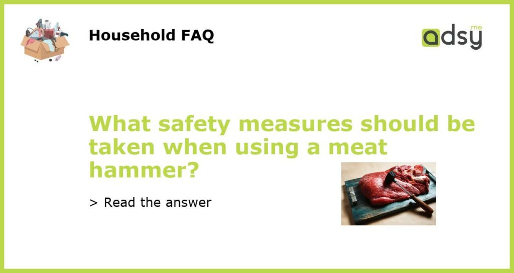 What safety measures should be taken when using a meat hammer?