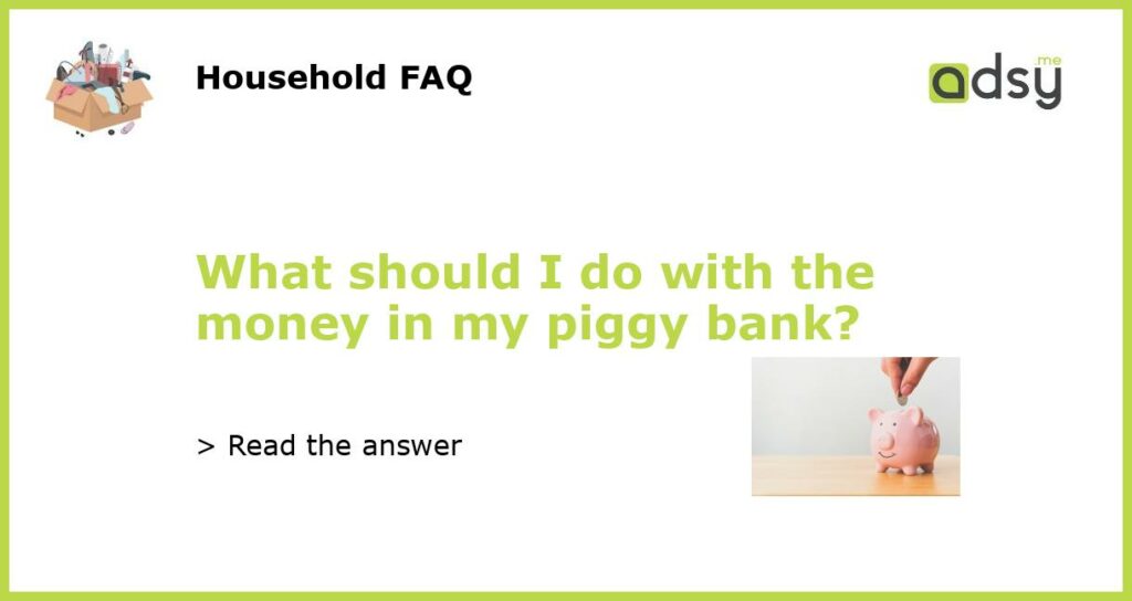 What should I do with the money in my piggy bank featured