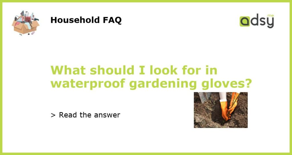 What should I look for in waterproof gardening gloves featured