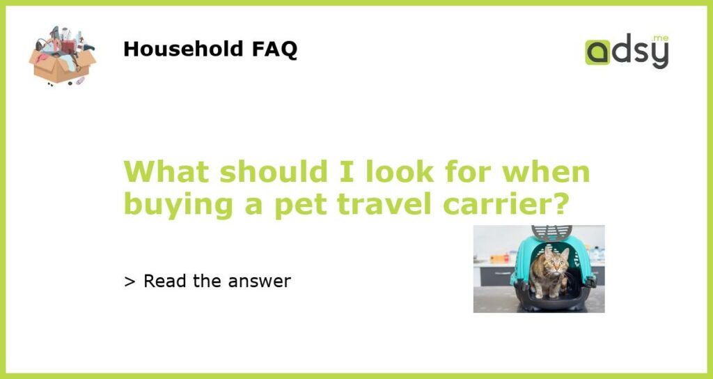 What should I look for when buying a pet travel carrier featured