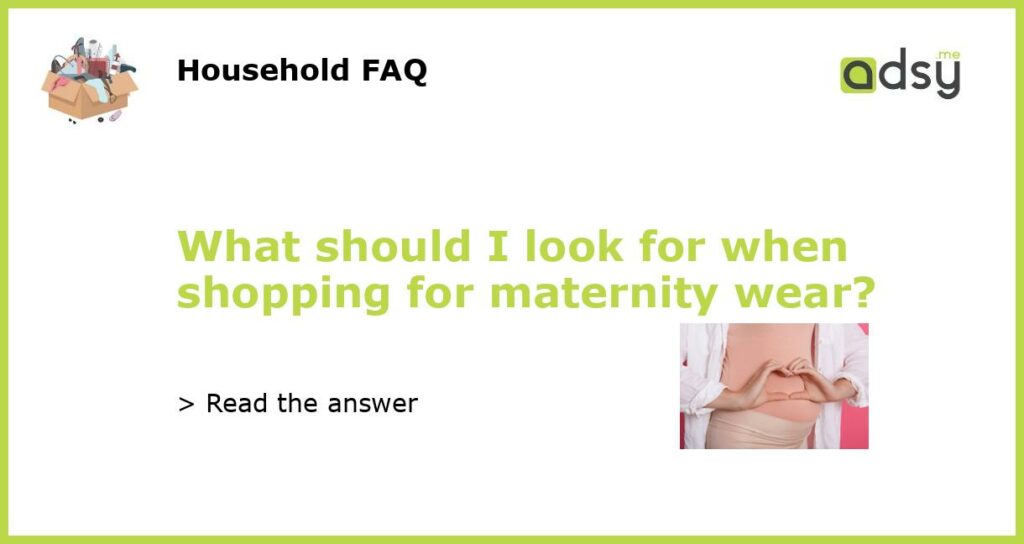 What should I look for when shopping for maternity wear featured