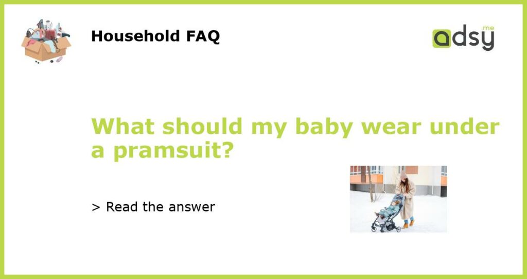 What should my baby wear under a pramsuit?