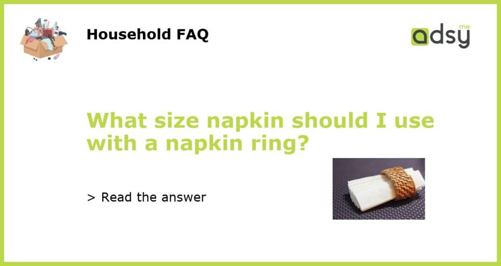 What size napkin should I use with a napkin ring?