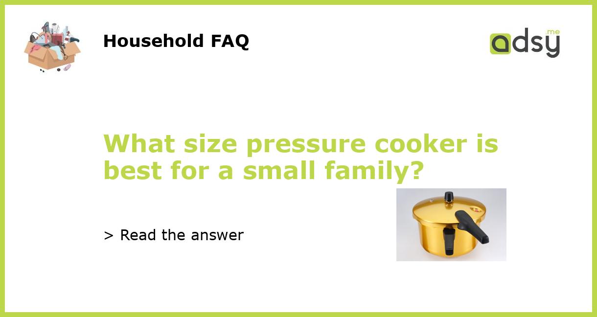 What size pressure cooker is best for a small family?