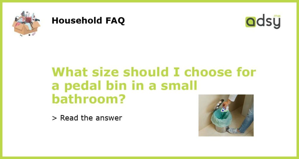 What size should I choose for a pedal bin in a small bathroom?