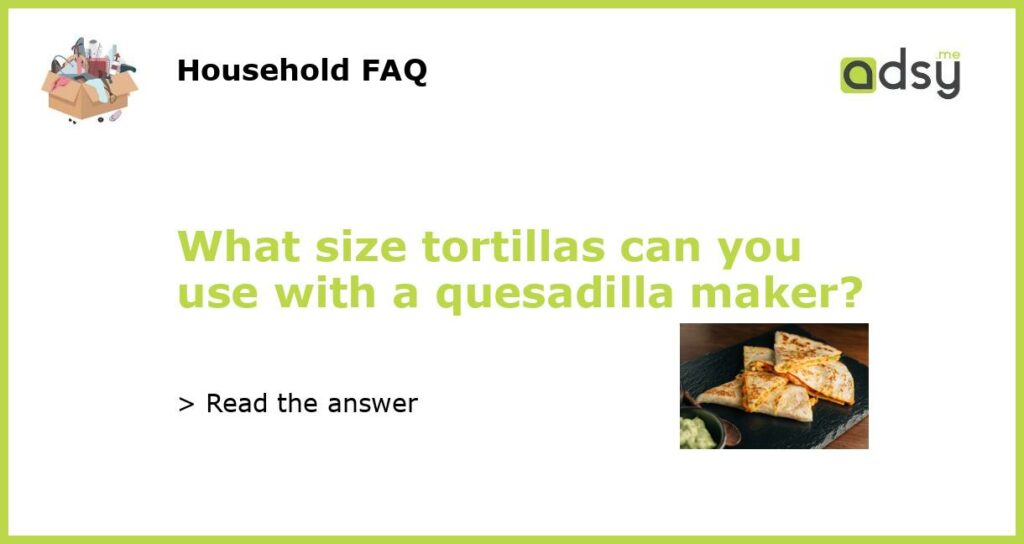 What size tortillas can you use with a quesadilla maker featured