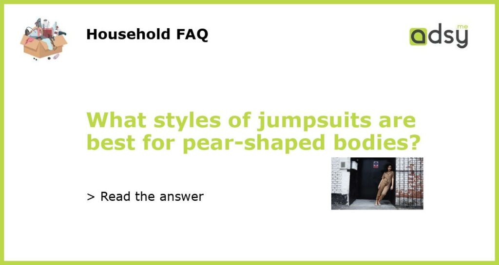 What styles of jumpsuits are best for pear shaped bodies featured