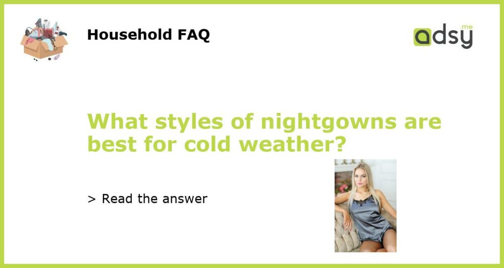 What styles of nightgowns are best for cold weather featured
