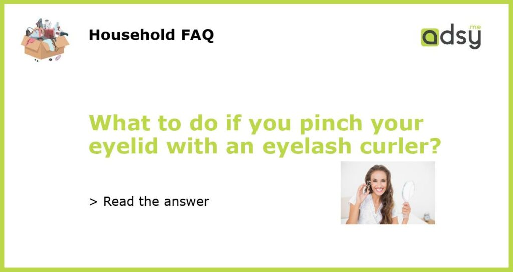 What to do if you pinch your eyelid with an eyelash curler featured