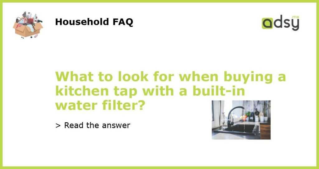 What to look for when buying a kitchen tap with a built in water filter featured