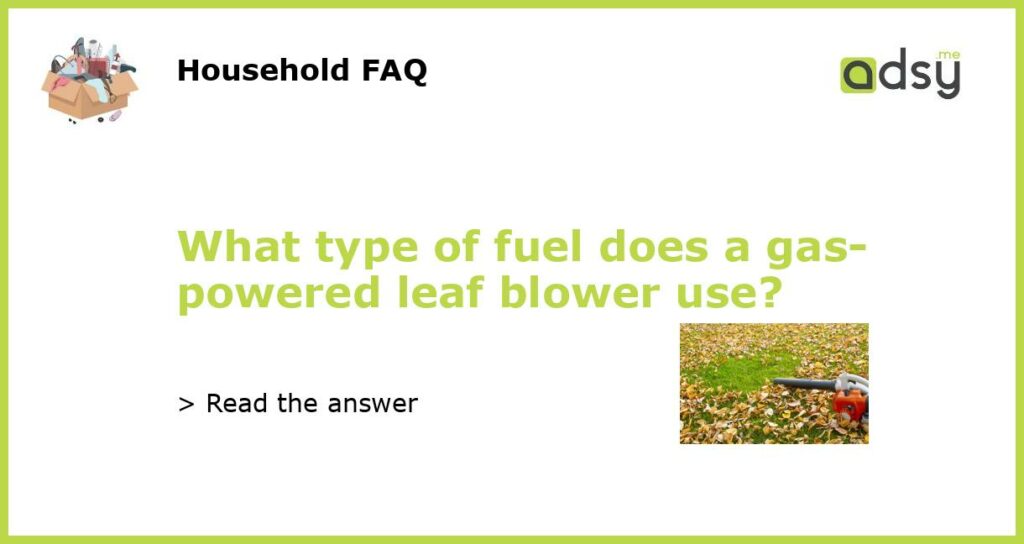 What type of fuel does a gas powered leaf blower use featured