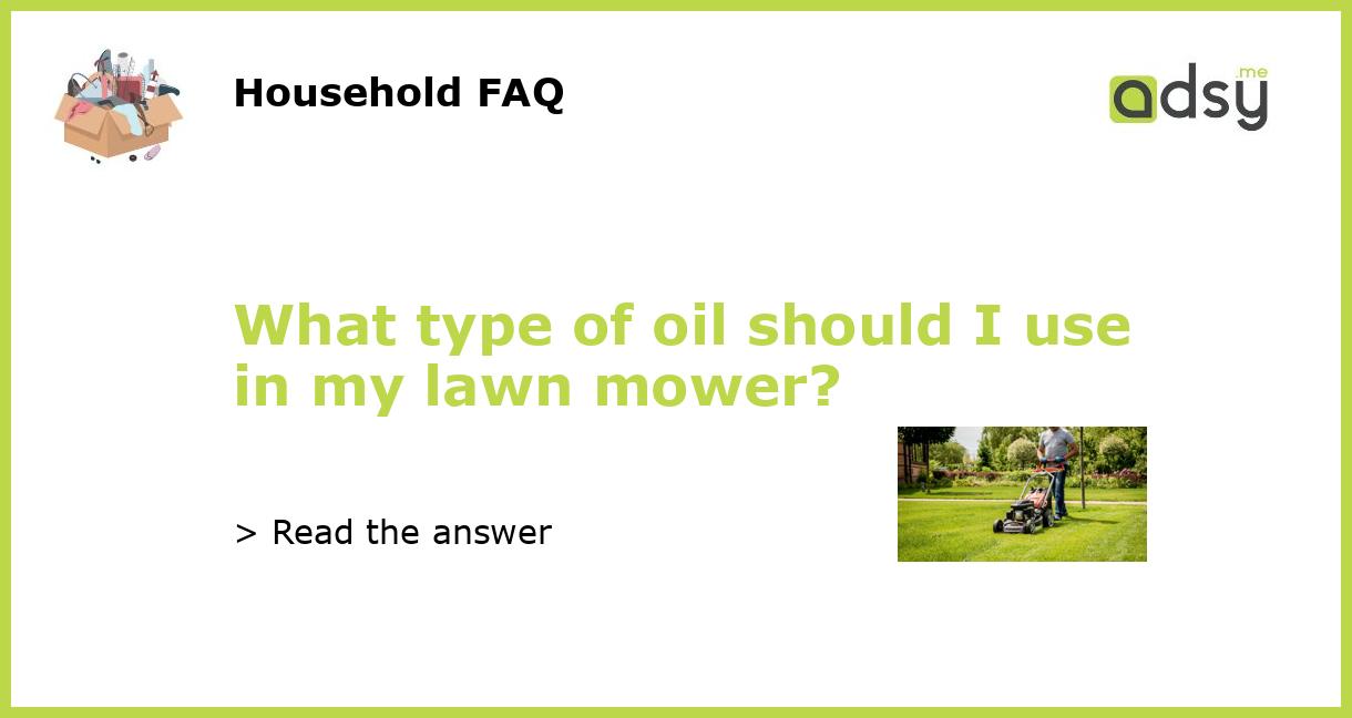 What type of oil should I use in my lawn mower?