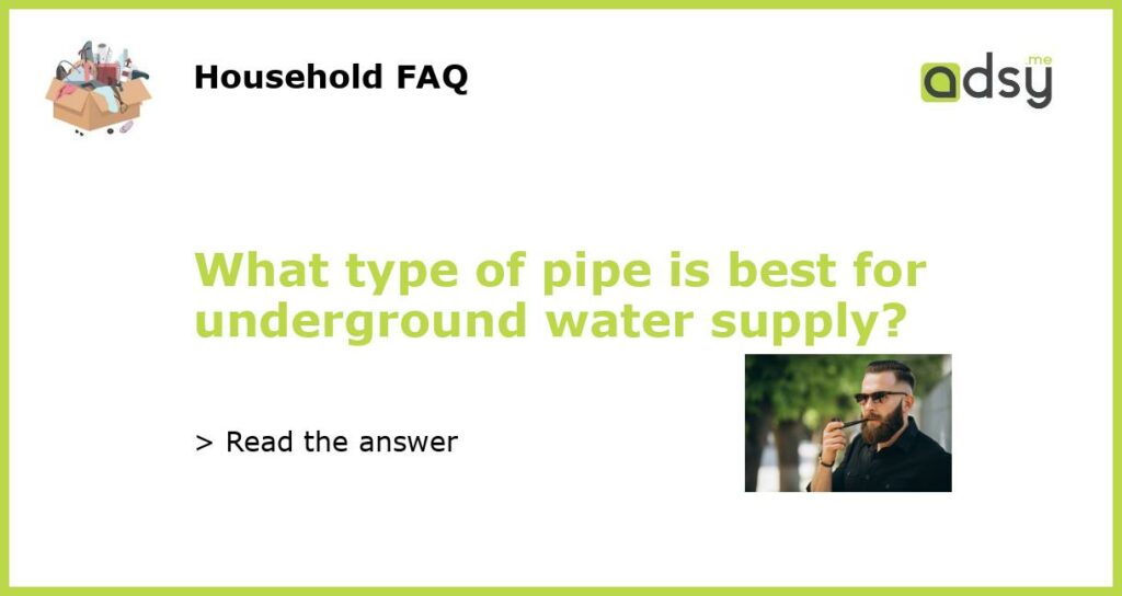 What type of pipe is best for underground water supply featured