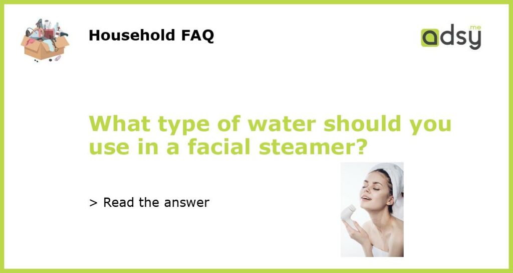 What type of water should you use in a facial steamer featured